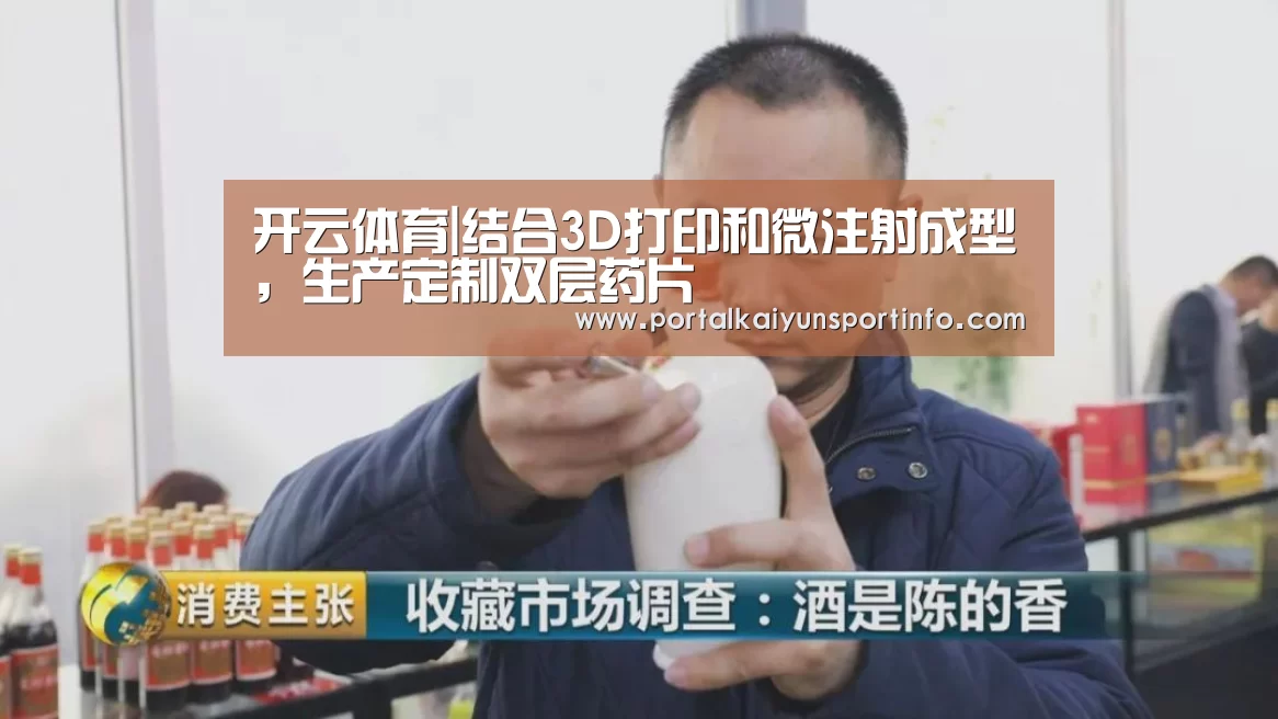 开云体育|结合3D打印和微注射成型，生产定制双层药片(图2)